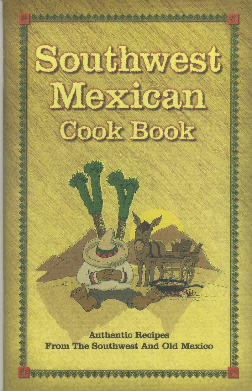 SOUTHWEST MEXICAN COOKBOOK: authentic recipes from the Southwest and Old Mexico. 